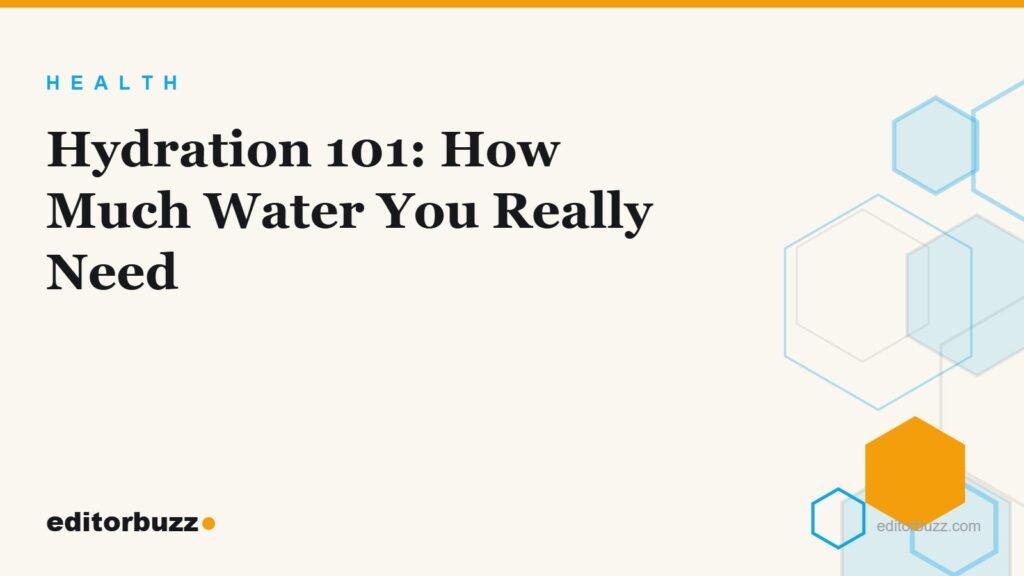 Light cream EditorBuzz cover with sky-blue hexagon motif reading Hydration 101: How Much Water You Really Need